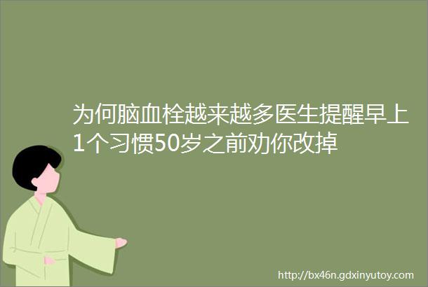 为何脑血栓越来越多医生提醒早上1个习惯50岁之前劝你改掉